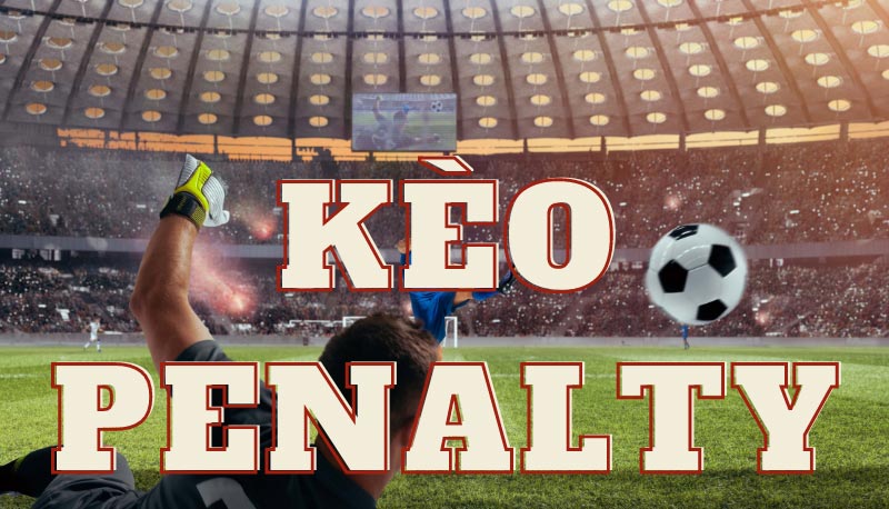 Kèo đá luân lưu là kèo gì? Cách chơi như thế nào cho chuẩn?